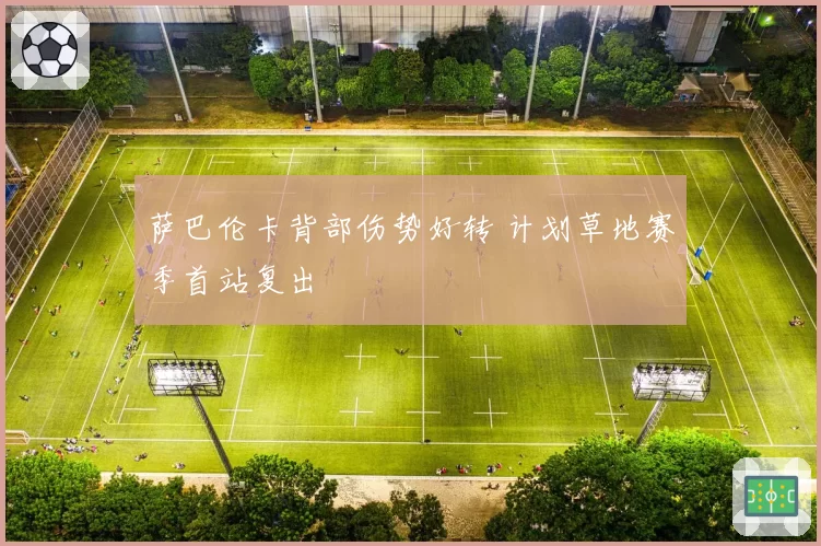 萨巴伦卡背部伤势好转 计划草地赛季首站复出
